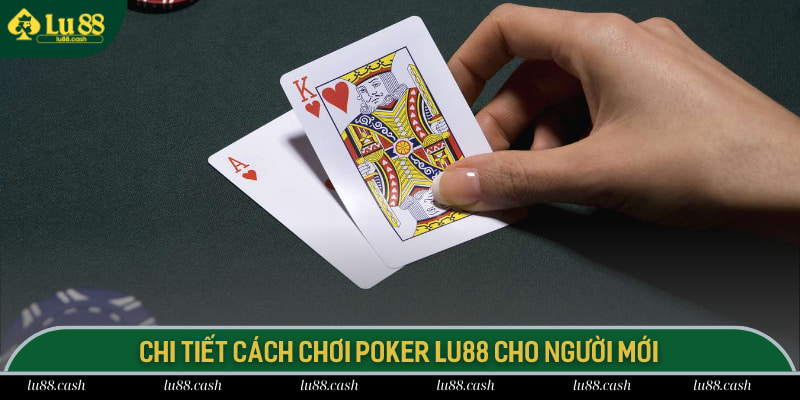 Cách Chơi Poker Lu88 - 3 Thủ Thuật Trở Thành Ông Trùm Chi tiết cách chơi Poker LU88 cho người mới