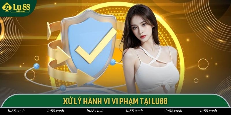 Lu 88 xử lý nghiêm đối với trường hợp vi phạm quy định bảo mật