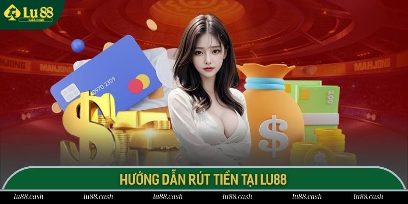 Quy trình rút tiền thưởng cực nhanh chóng tại nhà cái LU88