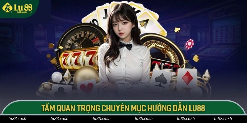 Chuyên mục hướng dẫn LU88 giúp người chơi cập nhật thông tin hữu ích
