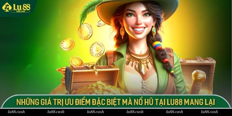 Những giá trị ưu điểm đặc biệt mà nổ hũ tại LU88 mang lại