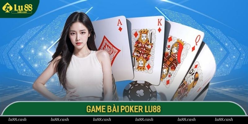 Siêu phẩm Poker LU88 mang đến những giây phút trải nghiệm cực đã